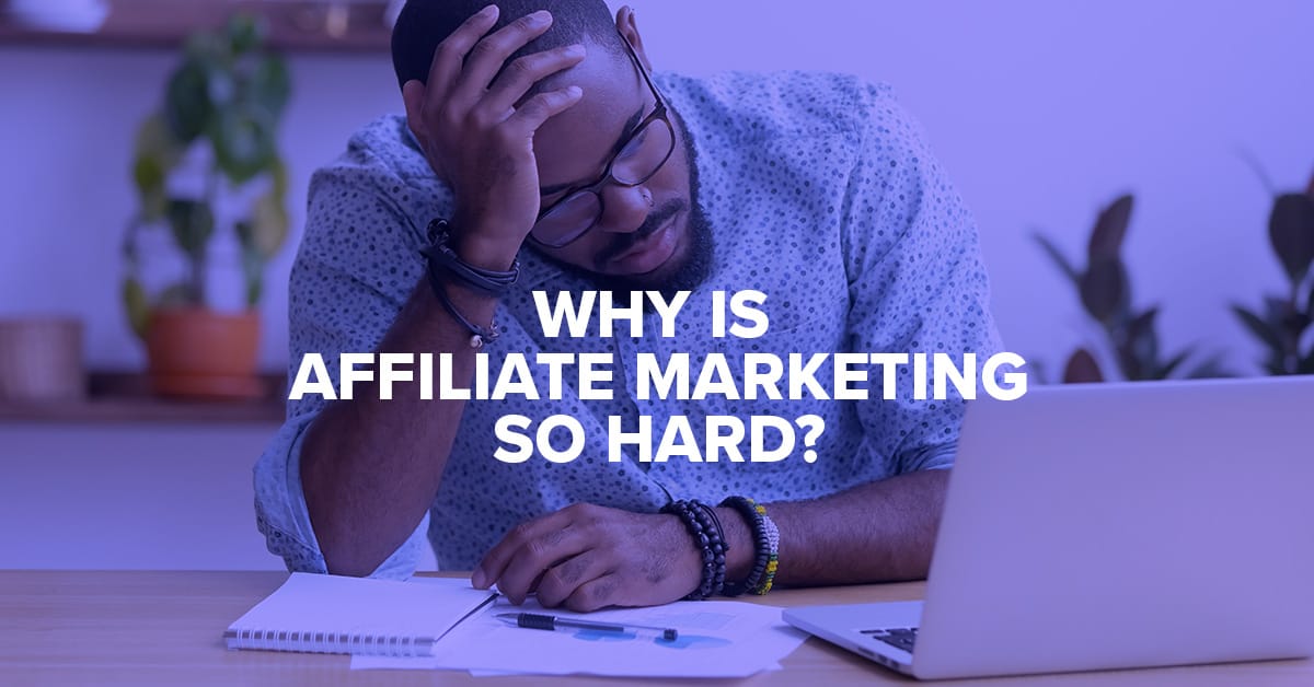 Why is affiliate marketing so hard