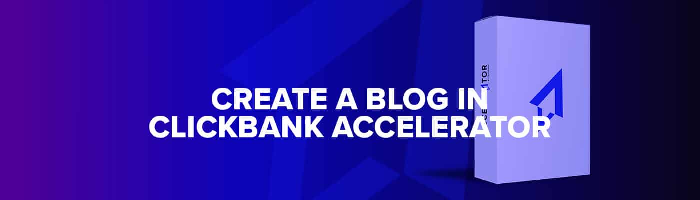 how to create a blog with clickbank accelerator